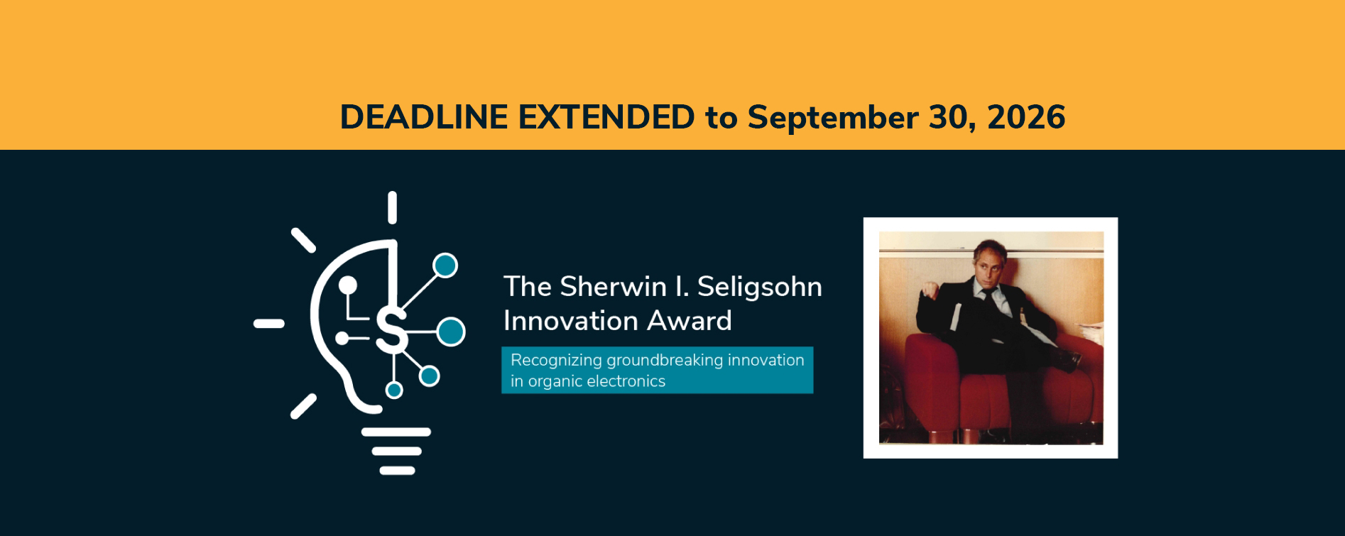 Deadline Extended to September 30, 2026, The Sherwin I. Seligsohn Innovation Award. Recognizing Groundbreaking Innovation in Organic Electronics.